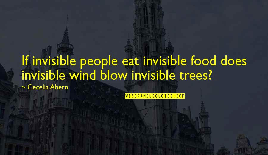 Wind And Trees Quotes By Cecelia Ahern: If invisible people eat invisible food does invisible