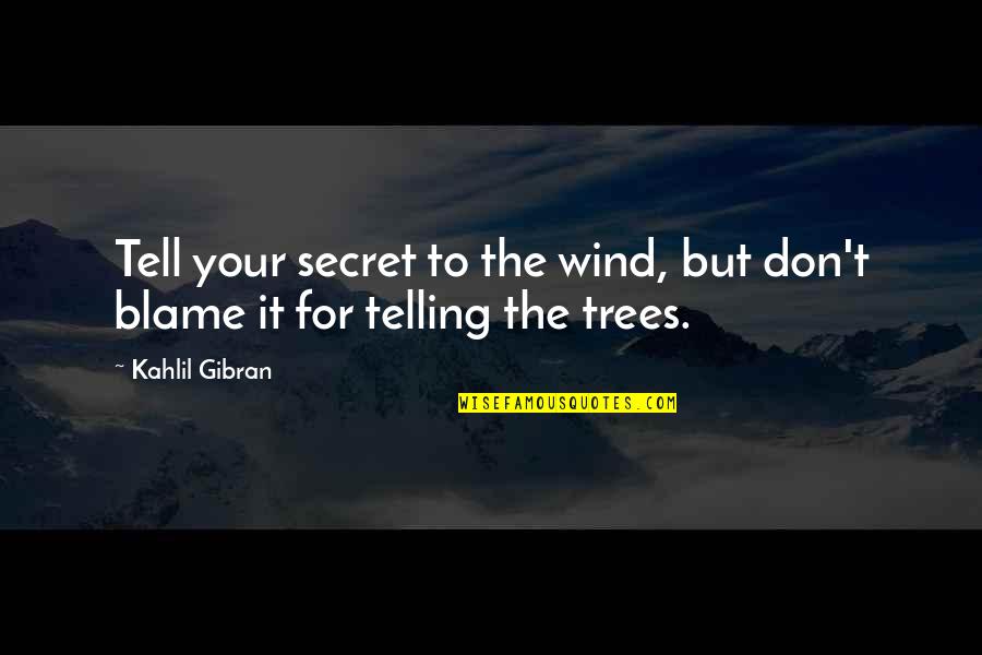 Wind And Trees Quotes By Kahlil Gibran: Tell your secret to the wind, but don't