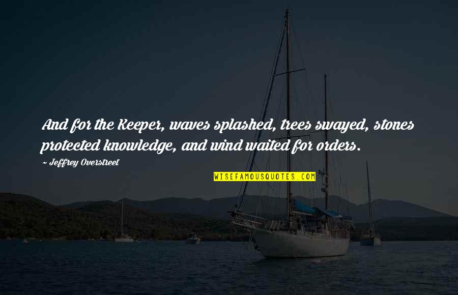Wind Beauty Quotes By Jeffrey Overstreet: And for the Keeper, waves splashed, trees swayed, Wind Beauty Quotes By Jeffrey Overstreet: And for the Keeper, waves splashed, trees swayed,