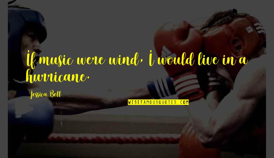 Wind Bell Quotes By Jessica Bell: If music were wind, I would live in Wind Bell Quotes By Jessica Bell: If music were wind, I would live in