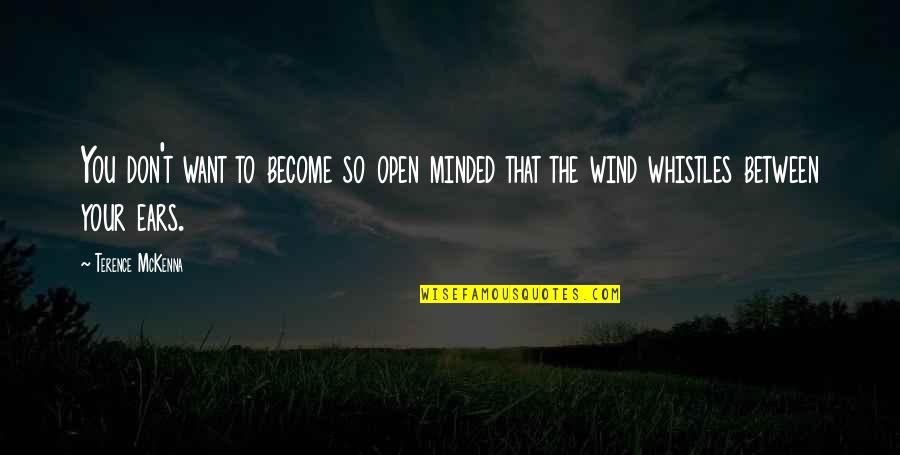 Wind Between The Ears Quotes By Terence McKenna: You don't want to become so open minded