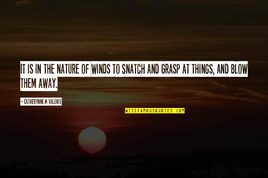 Wind Blow Quotes By Catherynne M Valente: It is in the nature of winds to