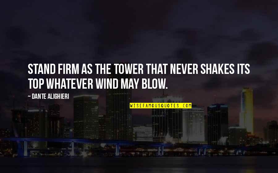 Wind Blow Quotes By Dante Alighieri: Stand firm as the tower that never shakes