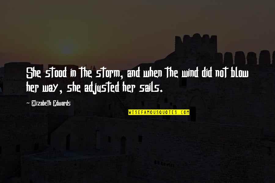 Wind Blow Quotes By Elizabeth Edwards: She stood in the storm, and when the