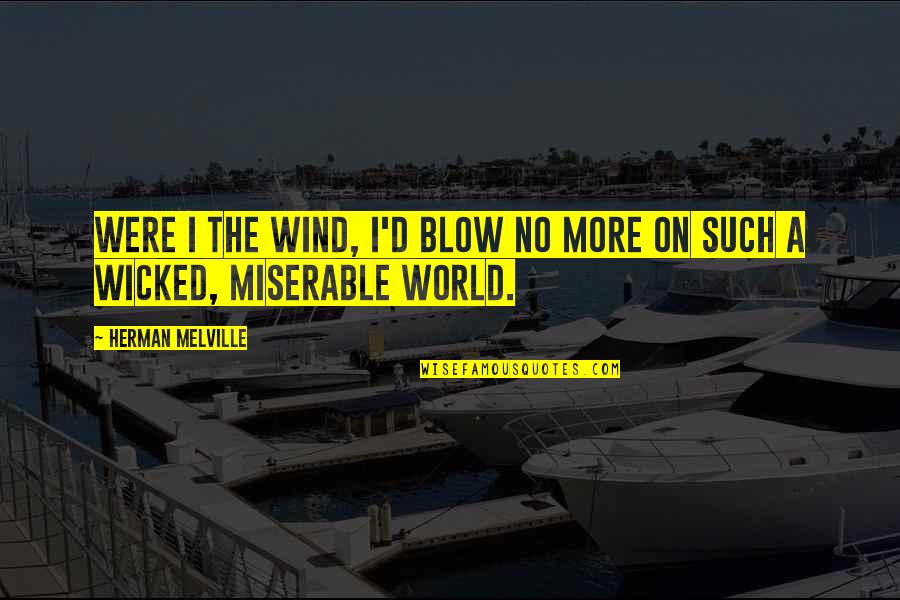 Wind Blow Quotes By Herman Melville: Were I the wind, I'd blow no more