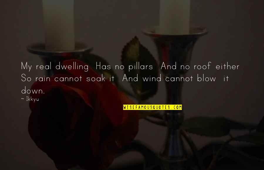 Wind Blow Quotes By Ikkyu: My real dwelling Has no pillars And no