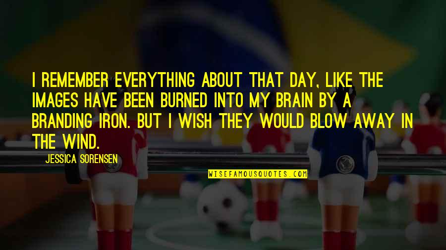 Wind Blow Quotes By Jessica Sorensen: I remember everything about that day, like the