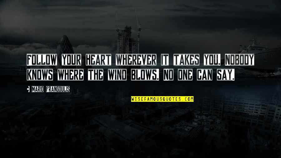 Wind Blow Quotes By Mario Frangoulis: Follow your heart wherever it takes you. Nobody