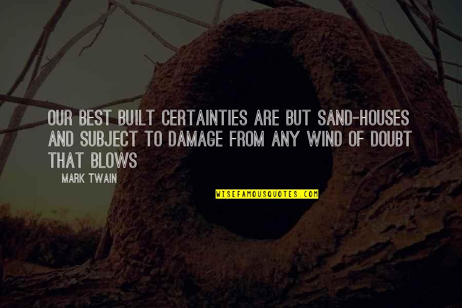 Wind Blow Quotes By Mark Twain: Our best built certainties are but sand-houses and