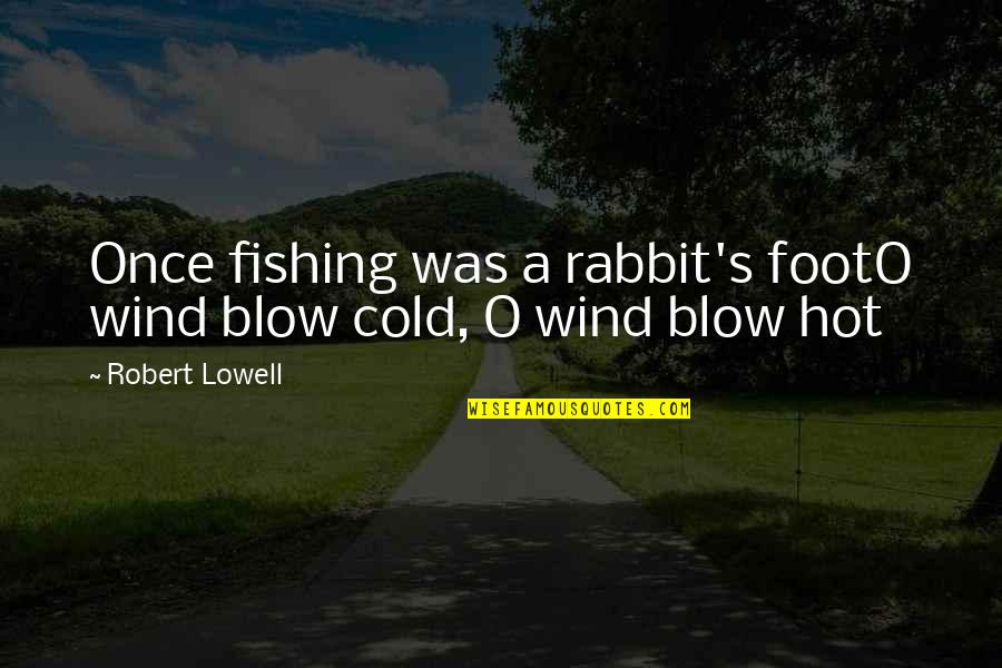 Wind Blow Quotes By Robert Lowell: Once fishing was a rabbit's footO wind blow