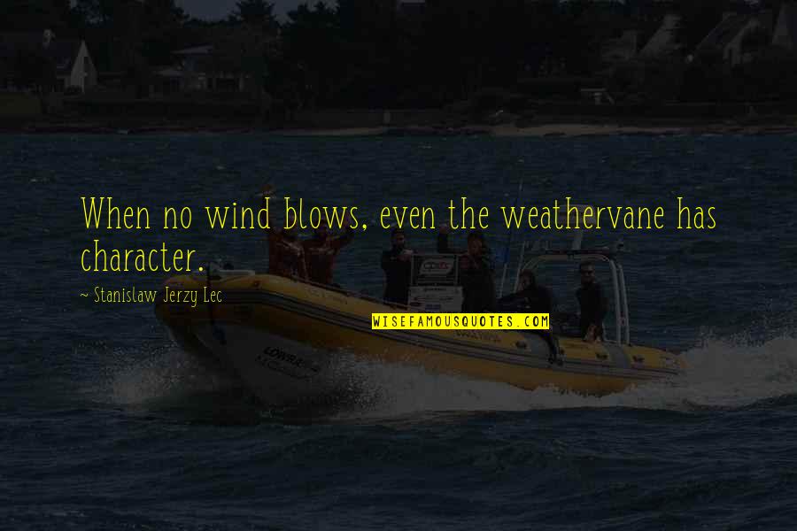 Wind Blow Quotes By Stanislaw Jerzy Lec: When no wind blows, even the weathervane has