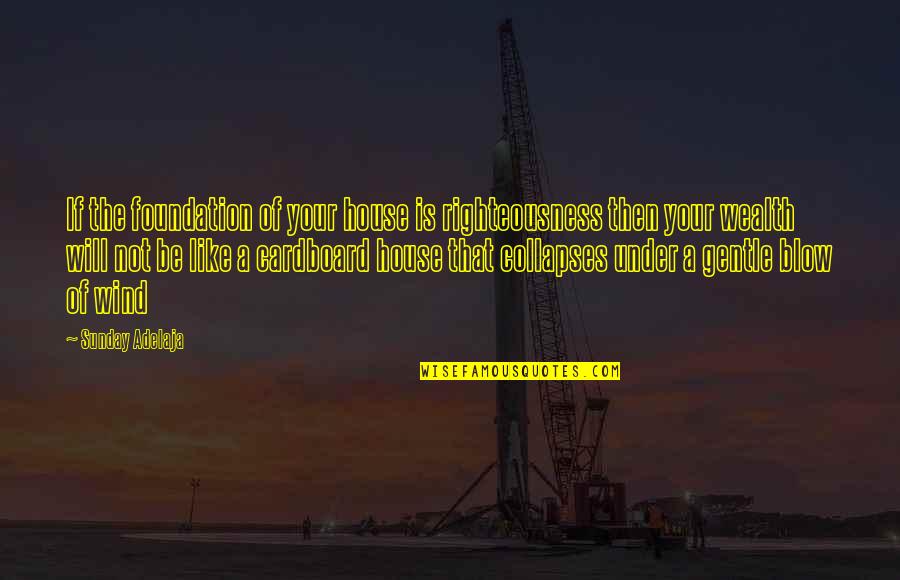 Wind Blow Quotes By Sunday Adelaja: If the foundation of your house is righteousness