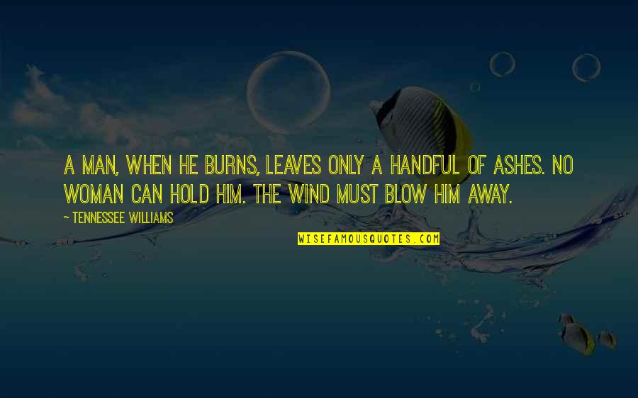 Wind Blow Quotes By Tennessee Williams: A man, when he burns, leaves only a