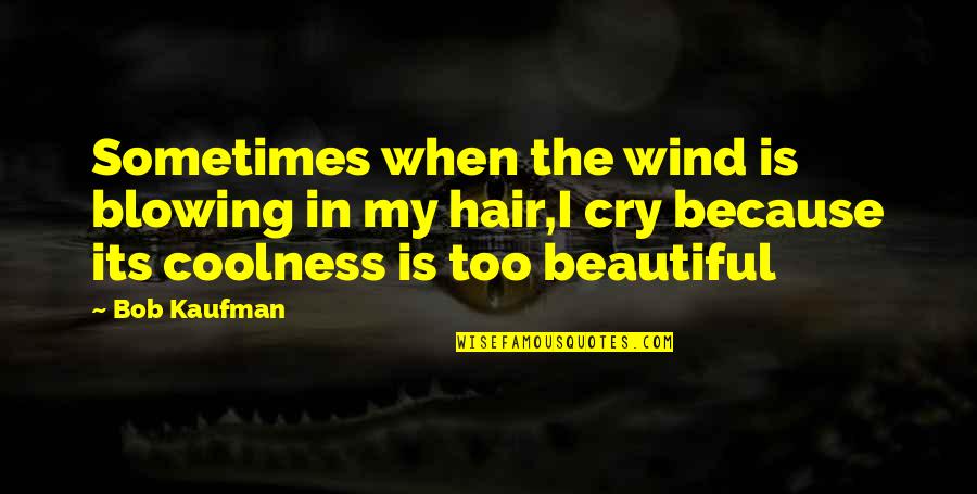 Wind Blowing In Your Hair Quotes By Bob Kaufman: Sometimes when the wind is blowing in my