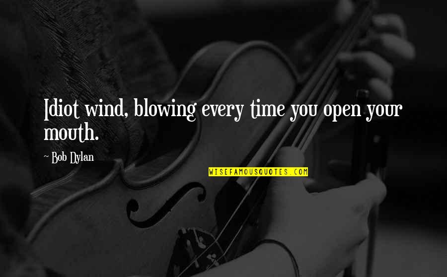 Wind Blowing Quotes By Bob Dylan: Idiot wind, blowing every time you open your