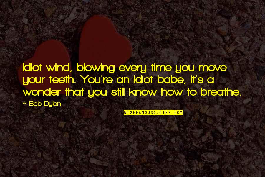 Wind Blowing Quotes By Bob Dylan: Idiot wind, blowing every time you move your