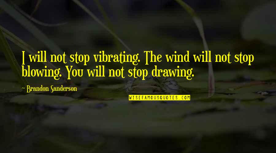 Wind Blowing Quotes By Brandon Sanderson: I will not stop vibrating. The wind will