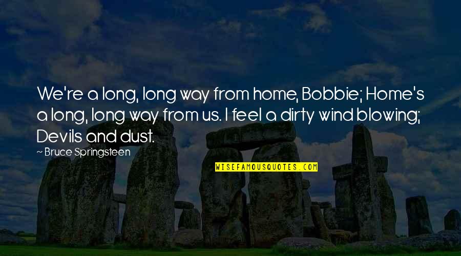 Wind Blowing Quotes By Bruce Springsteen: We're a long, long way from home, Bobbie;