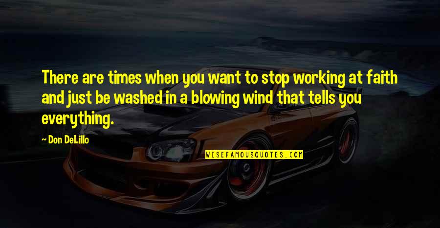 Wind Blowing Quotes By Don DeLillo: There are times when you want to stop