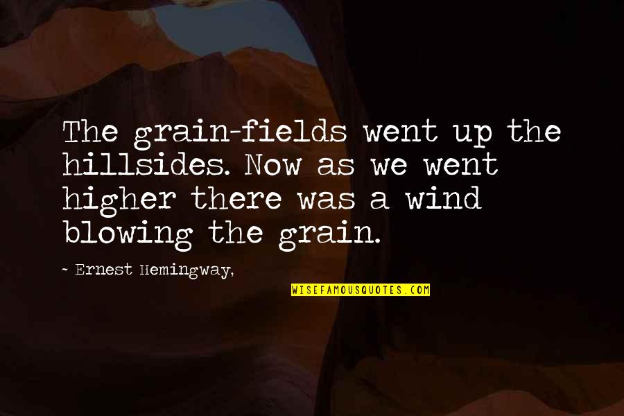 Wind Blowing Quotes By Ernest Hemingway,: The grain-fields went up the hillsides. Now as