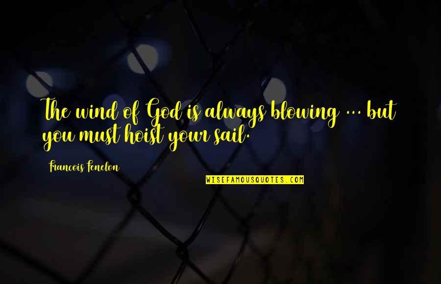 Wind Blowing Quotes By Francois Fenelon: The wind of God is always blowing ...