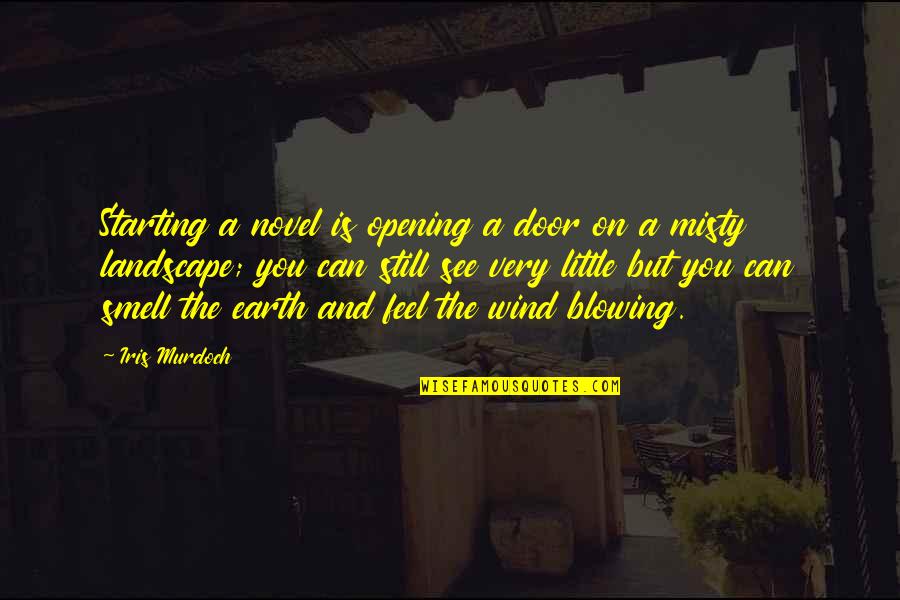 Wind Blowing Quotes By Iris Murdoch: Starting a novel is opening a door on