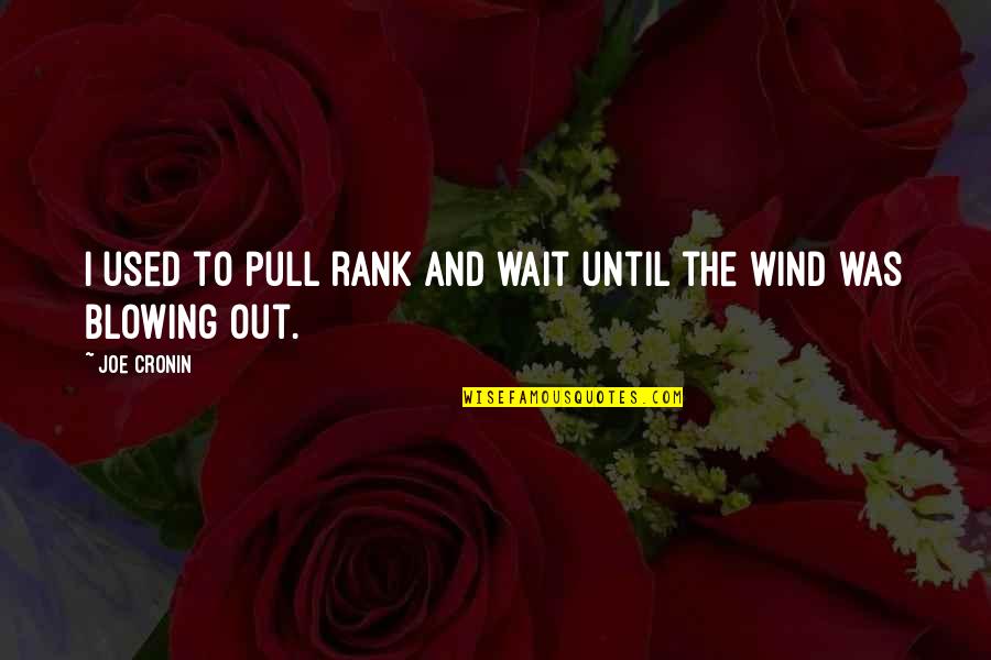 Wind Blowing Quotes By Joe Cronin: I used to pull rank and wait until
