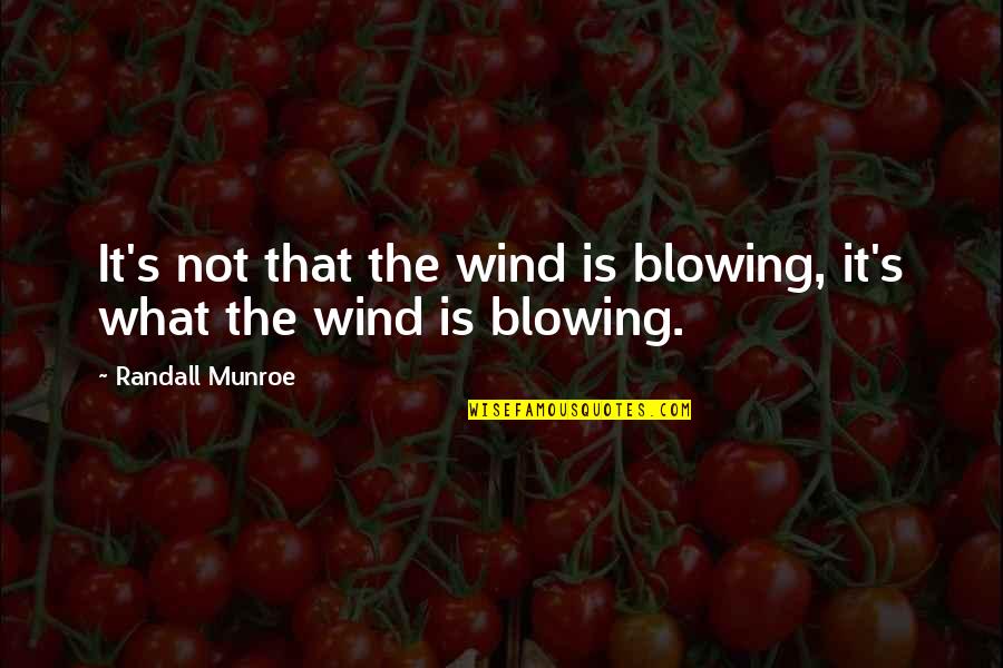 Wind Blowing Quotes By Randall Munroe: It's not that the wind is blowing, it's