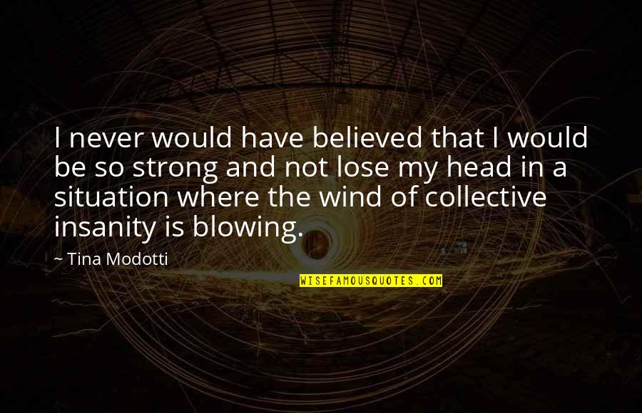 Wind Blowing Quotes By Tina Modotti: I never would have believed that I would