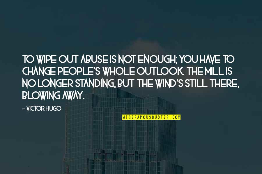 Wind Blowing Quotes By Victor Hugo: To wipe out abuse is not enough; you