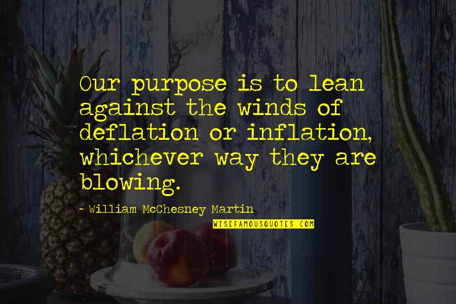 Wind Blowing Quotes By William McChesney Martin: Our purpose is to lean against the winds