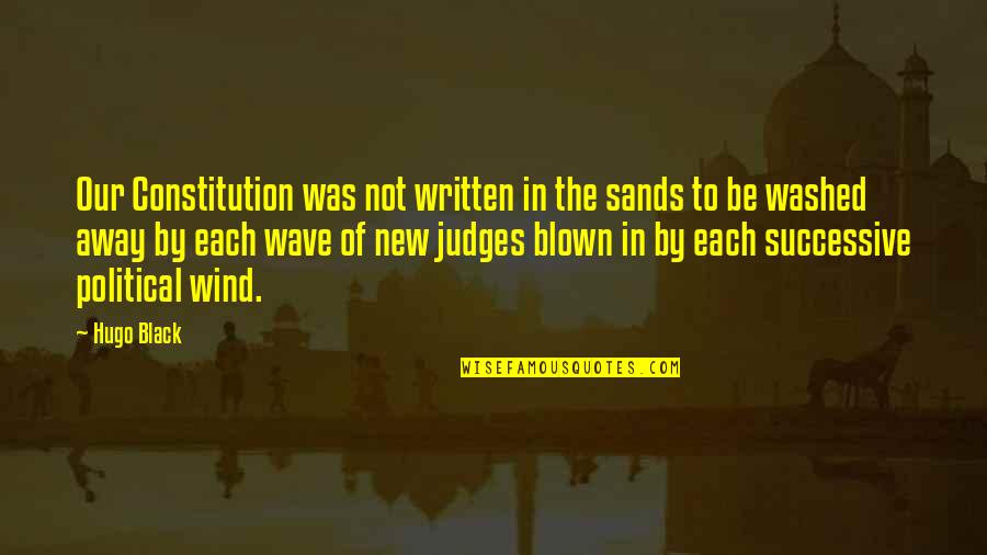 Wind Blown Quotes By Hugo Black: Our Constitution was not written in the sands