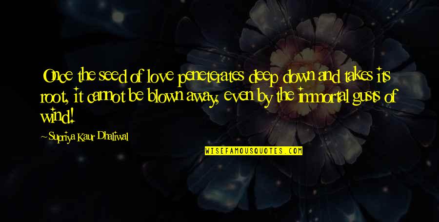 Wind Blown Quotes By Supriya Kaur Dhaliwal: Once the seed of love peneterates deep down
