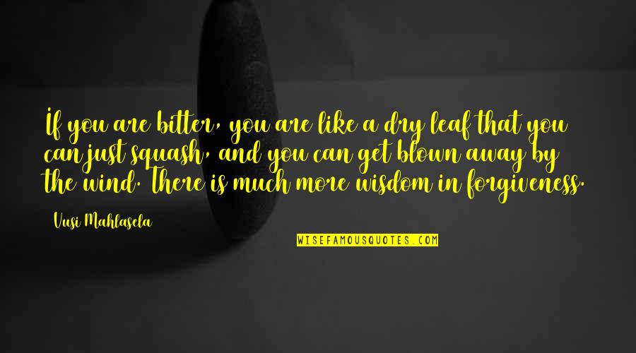 Wind Blown Quotes By Vusi Mahlasela: If you are bitter, you are like a