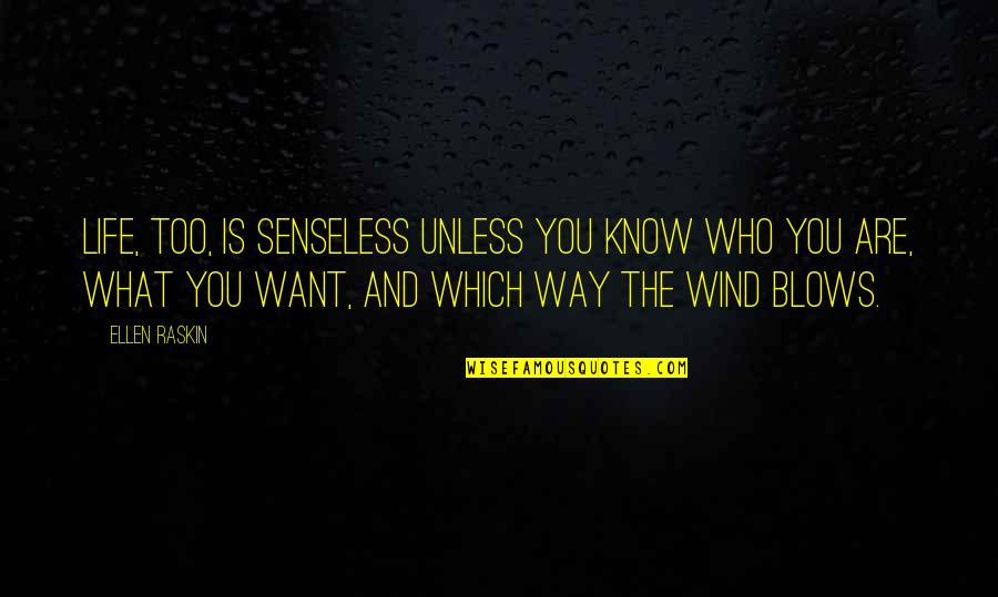Wind Blows Quotes By Ellen Raskin: Life, too, is senseless unless you know who