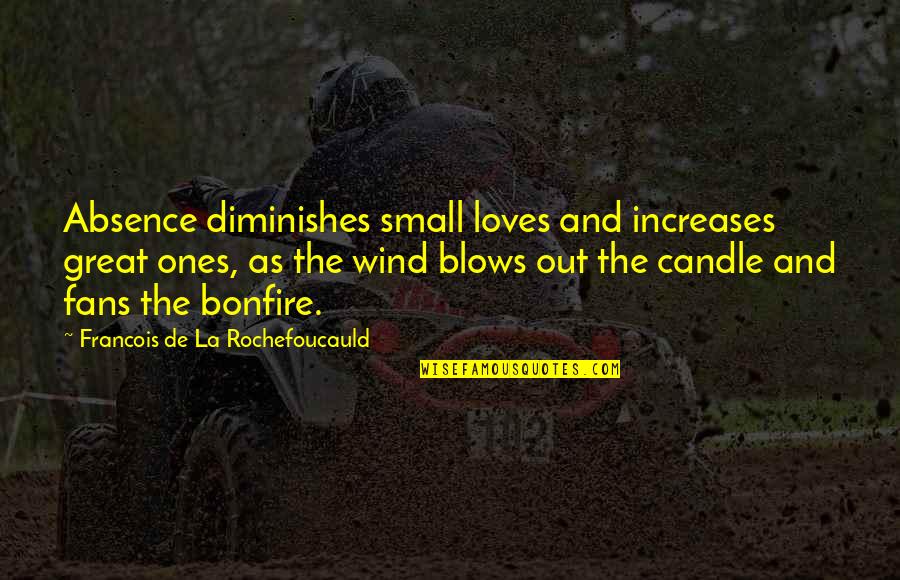 Wind Blows Quotes By Francois De La Rochefoucauld: Absence diminishes small loves and increases great ones,