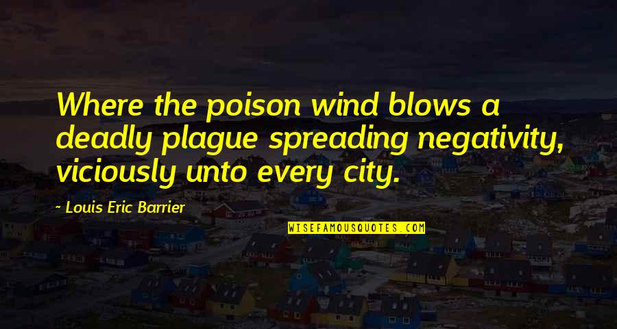Wind Blows Quotes By Louis Eric Barrier: Where the poison wind blows a deadly plague