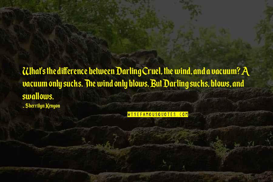Wind Blows Quotes By Sherrilyn Kenyon: What's the difference between Darling Cruel, the wind,