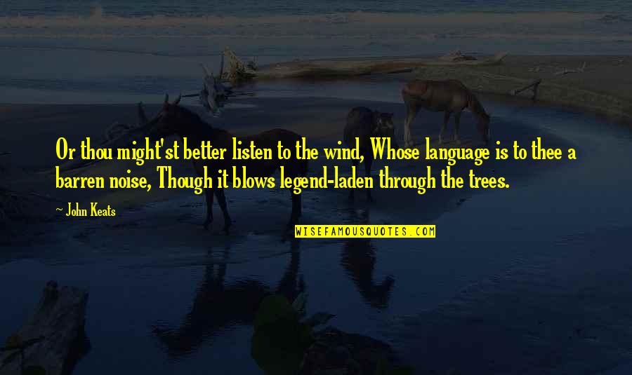 Wind Blows Through You Quotes By John Keats: Or thou might'st better listen to the wind, Wind Blows Through You Quotes By John Keats: Or thou might'st better listen to the wind,