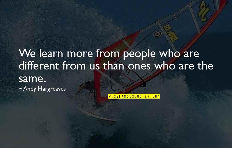 Wind Gods Quotes By Andy Hargreaves: We learn more from people who are different