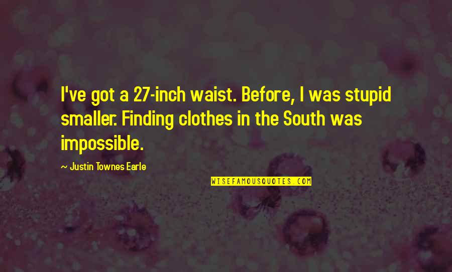 Wind Gusts Quotes By Justin Townes Earle: I've got a 27-inch waist. Before, I was