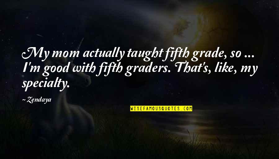 Wind Gusts Quotes By Zendaya: My mom actually taught fifth grade, so ...