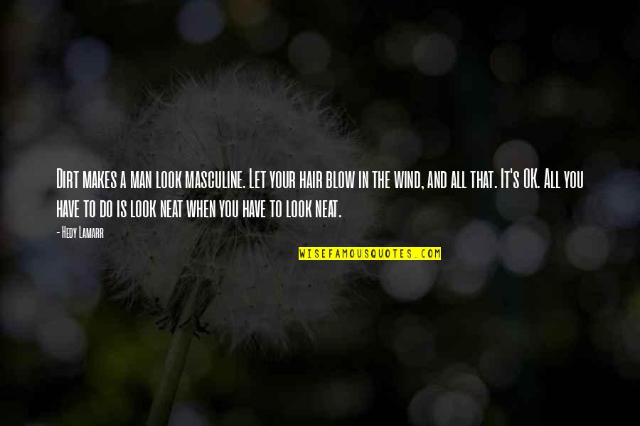 Wind Hair Quotes By Hedy Lamarr: Dirt makes a man look masculine. Let your Wind Hair Quotes By Hedy Lamarr: Dirt makes a man look masculine. Let your