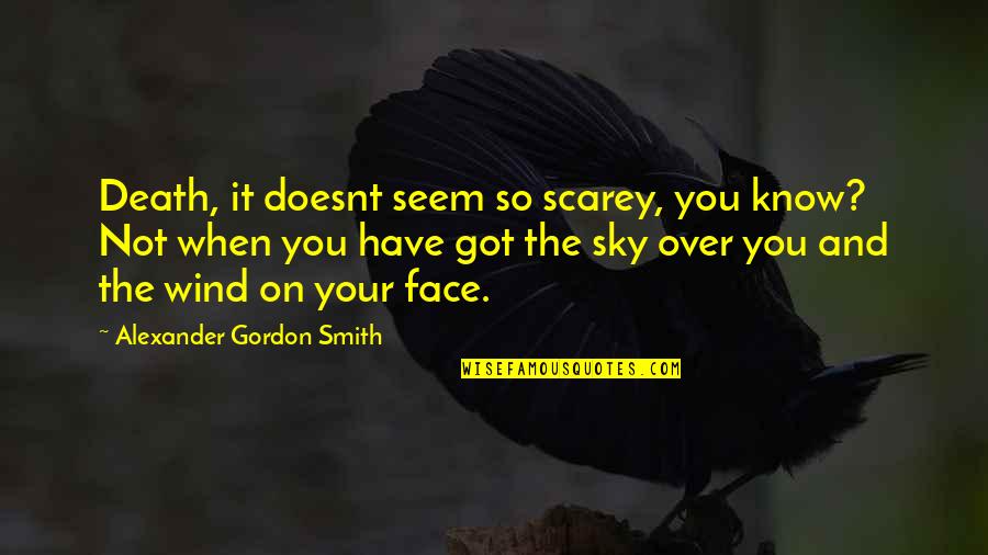 Wind In My Face Quotes By Alexander Gordon Smith: Death, it doesnt seem so scarey, you know?