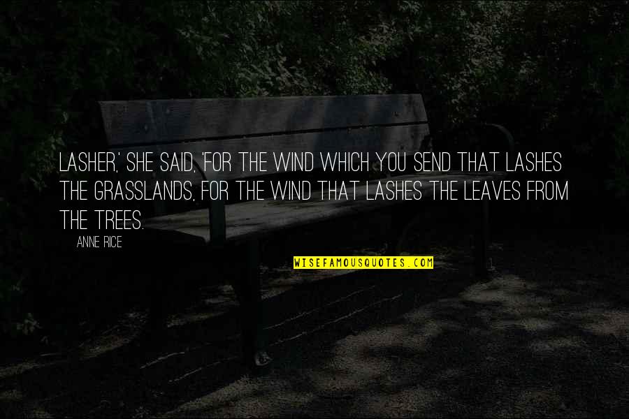Wind In The Leaves Quotes By Anne Rice: Lasher,' she said, 'for the wind which you