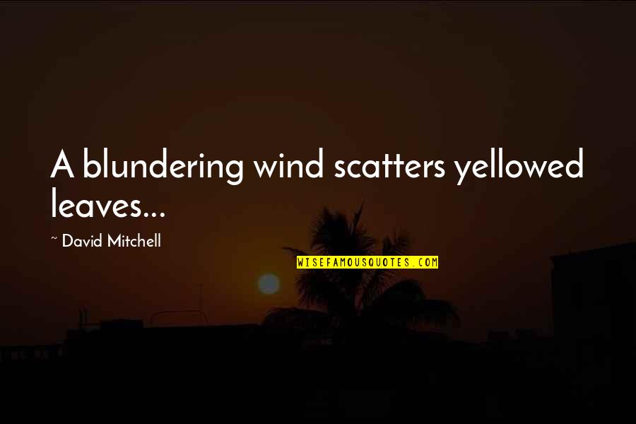 Wind In The Leaves Quotes By David Mitchell: A blundering wind scatters yellowed leaves...