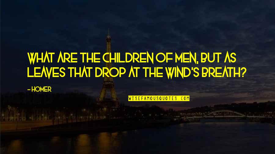 Wind In The Leaves Quotes By Homer: What are the children of men, but as