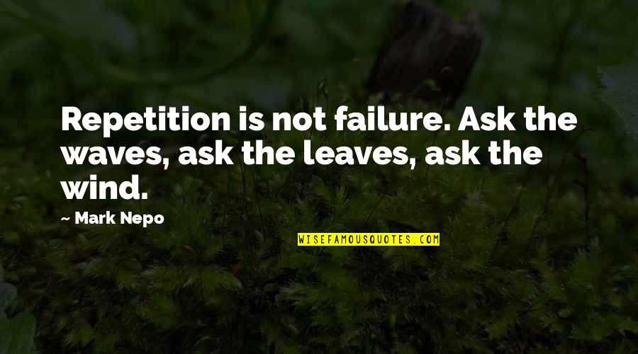 Wind In The Leaves Quotes By Mark Nepo: Repetition is not failure. Ask the waves, ask