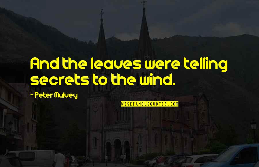 Wind In The Leaves Quotes By Peter Mulvey: And the leaves were telling secrets to the