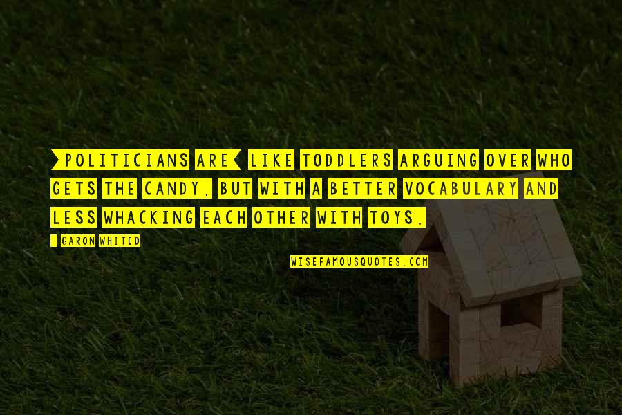 Wind Knocked Out Quotes By Garon Whited: [politicians are] like toddlers arguing over who gets